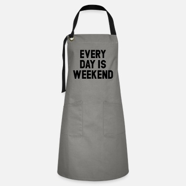 Unemployed Everyday Is A Weekend - Artisan Apron