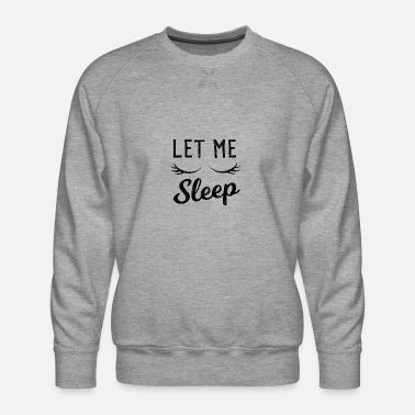 Inspiration Let Me Sleep - Bird - Men&#39;s Premium Sweatshirt