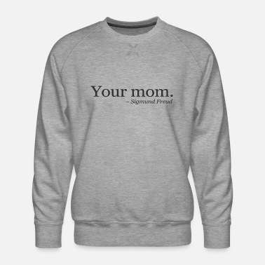 Your Mom Your mom - Men&#39;s Premium Sweatshirt