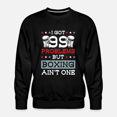 Boxer Boxes 99 Problems - Men&#39;s Premium Sweatshirt