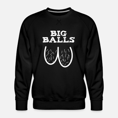 Manly Big Balls Testicles Men - Men&#39;s Premium Sweatshirt