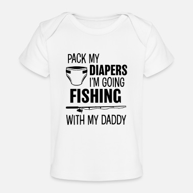 Pack my Diapers I&#39;m Going Fishing with my Daddy - Baby Organic T-Shirt