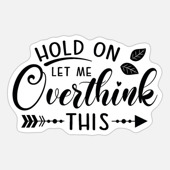 WATERPROOF  Hold On Let Me Overthink This Sticker