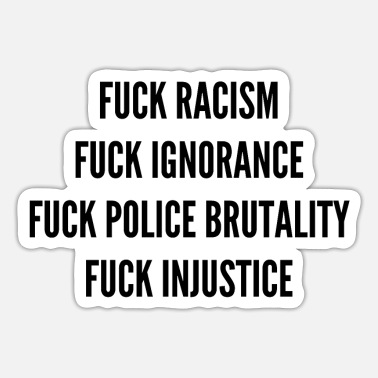 Racism FUCK RACISM FUCK IGNORANCE FUCK POLICE BRUTALITY &amp; - Sticker