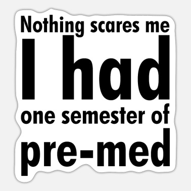 Semester Nothing Scares Me - I had One Semester of Pre-med - Sticker