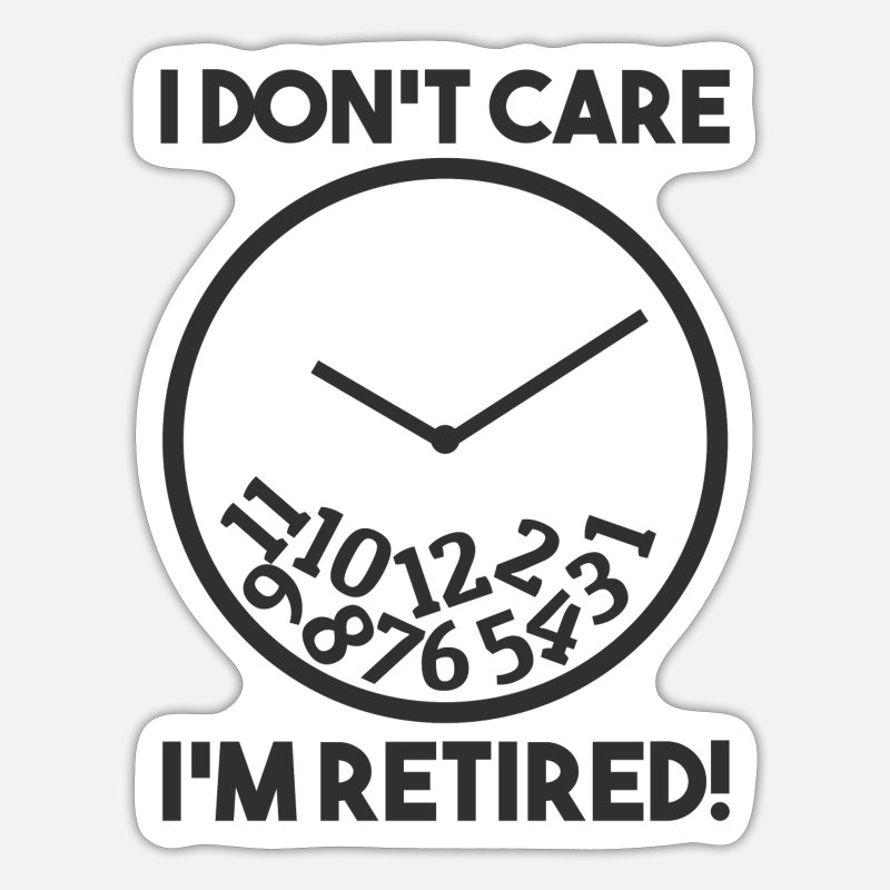 I don't Care i'm Retired Funny Retirement Quotes' Sticker | Spreadshirt