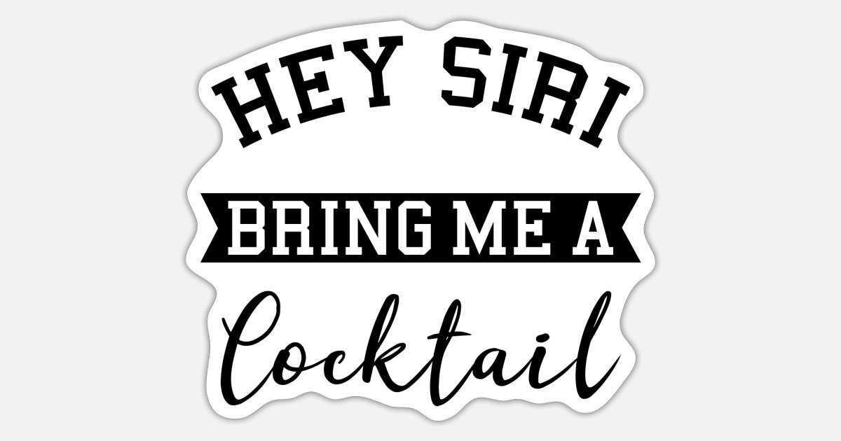 Hey Siri Bring Me A Cocktail Funny Office Gift' Sticker | Spreadshirt