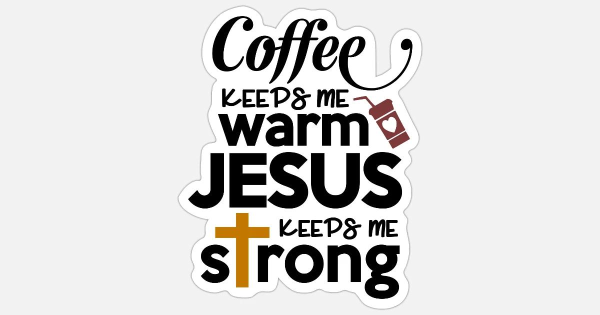 Coffee keeps me warm Jesus keeps me strong quote' Sticker | Spreadshirt