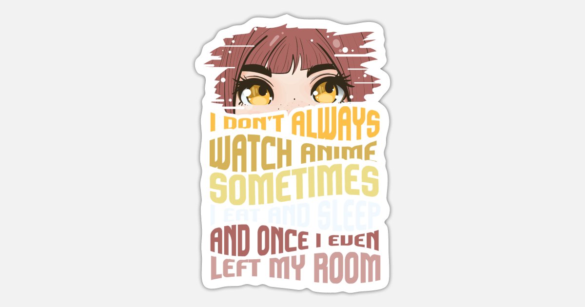 I Dont Always Watch Anime Funny Girls Anime Lover' Sticker | Spreadshirt