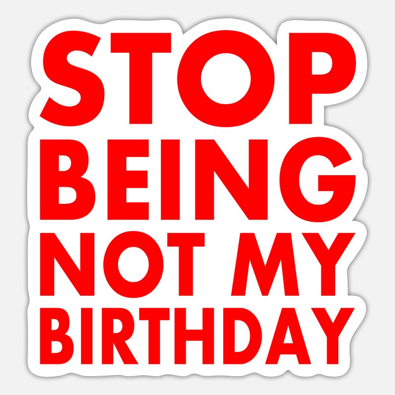 Spreadshirt　not　birthday'　my　Sticker　Stop　being