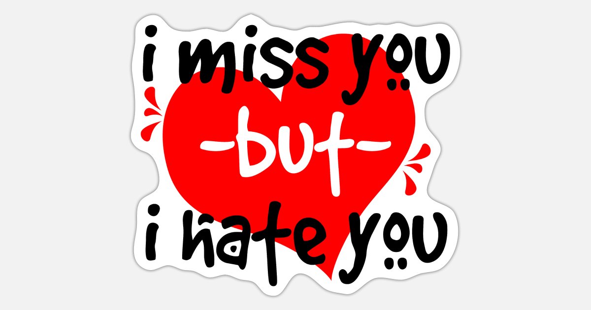 i miss you but i hate you funny' Sticker | Spreadshirt