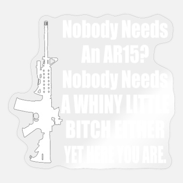 Gun Nobody Needs An AR15? Funny Military Gun Owner - Sticker