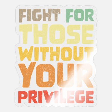 Racism FIGHT FOR THOSE WITHOUT YOUR PRIVILEGE - Sticker