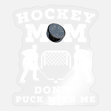 Puck Hockey Mom Don&#39;t Puck With Me Ice Hockey Player - Sticker