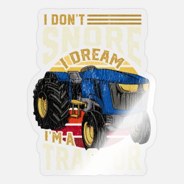 I Don t Snore I Dream I m A Tractor Farming - Sticker