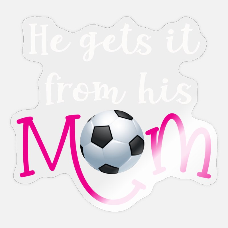 Funny He Gets it from him Mom soccer Mom gift' Sticker | Spreadshirt
