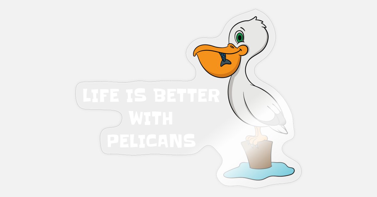Pelican Life Is Better With Pelicans Cartoon Bird' Sticker | Spreadshirt