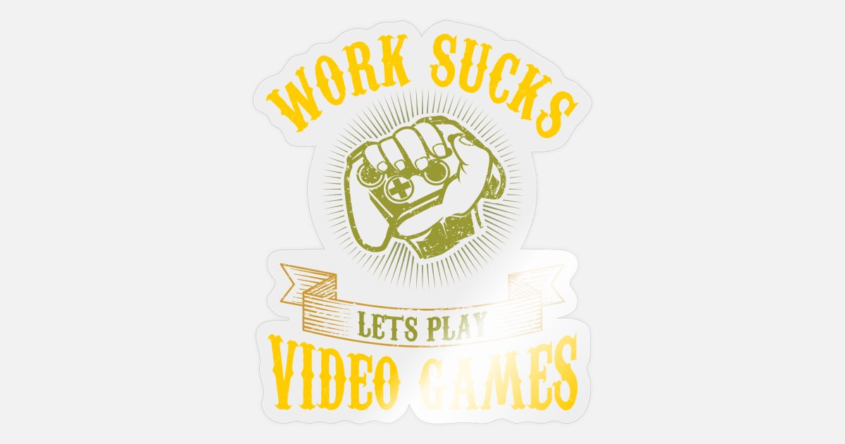 Work Sucks Let's Play Video Games - Funny Gamer' Sticker | Spreadshirt