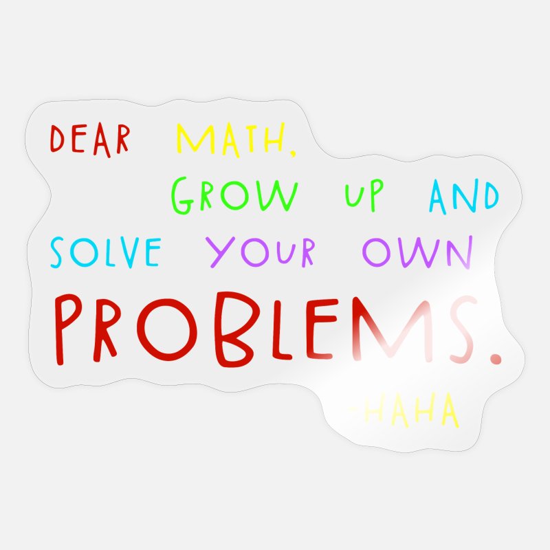 Dear Math Solve Your Own Problems Funny Math Meme' Sticker | Spreadshirt
