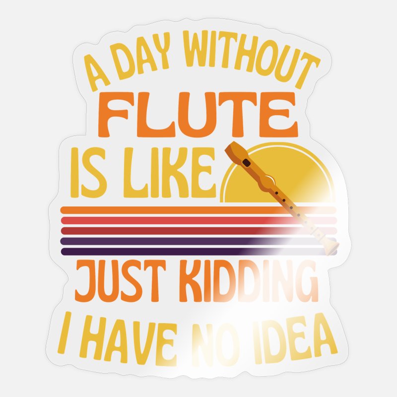 'A Day Without Flute Funny Flute' Sticker | Spreadshirt