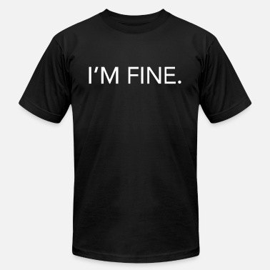 Fine I&#39;m Fine - Unisex Jersey T-Shirt