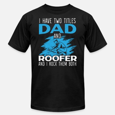 Roof I Have Two Titles Dad And Roofer Roofing Ninja - Unisex Jersey T-Shirt