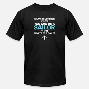 Sailing Sailing - Be Yourself Unless You Can Be A Sailor - Unisex Jersey T-Shirt