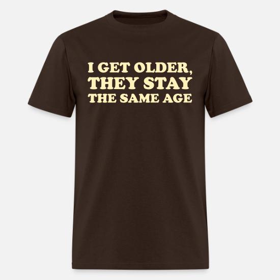 I Get Older They Stay The Same Age T Shirt Men S T Shirt Spreadshirt