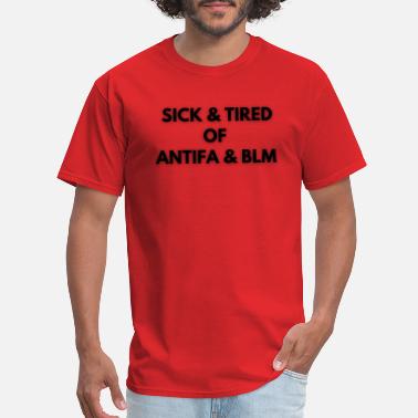Blm Sick &amp; Tired of Antifa &amp; BLM - Men&#39;s T-Shirt