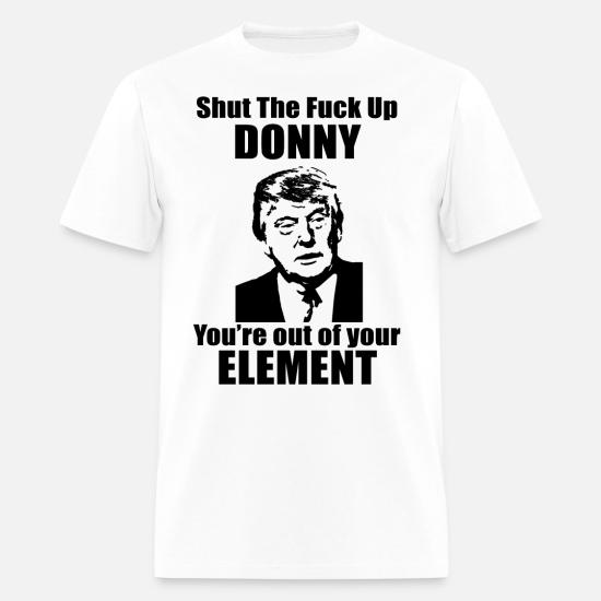 Stfu Donny Men S T Shirt Spreadshirt Declare that you know more about isis than us generals, despite your career in manhattan real estate. stfu donny men s t shirt white