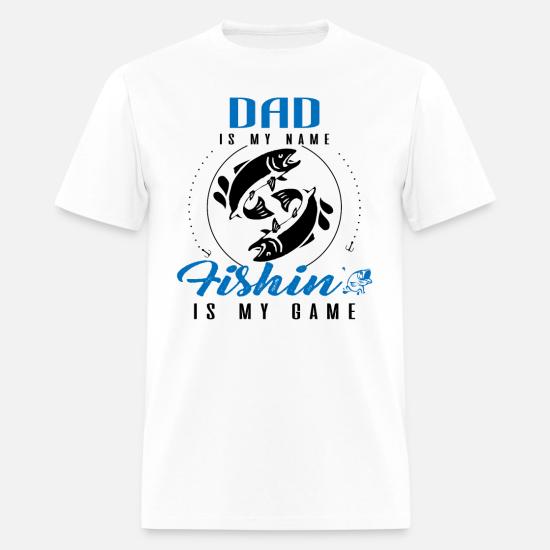 Dad Is My Name Fishing Is My Game Men S T Shirt Spreadshirt