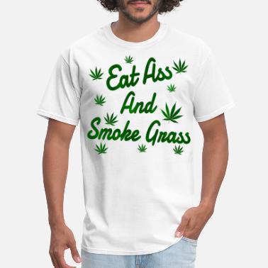 Eating Eat Ass And Smoke Grass - Men&#39;s T-Shirt