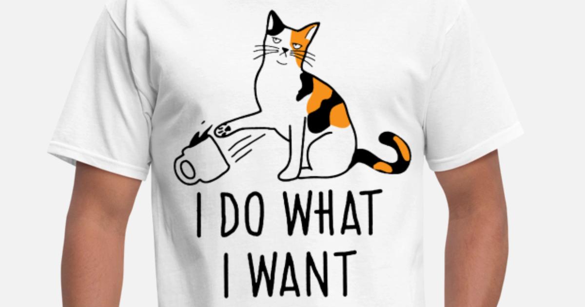 I Do What I Want Funny Cat Lovers Meme Coffee Atti Men S T Shirt Spreadshirt