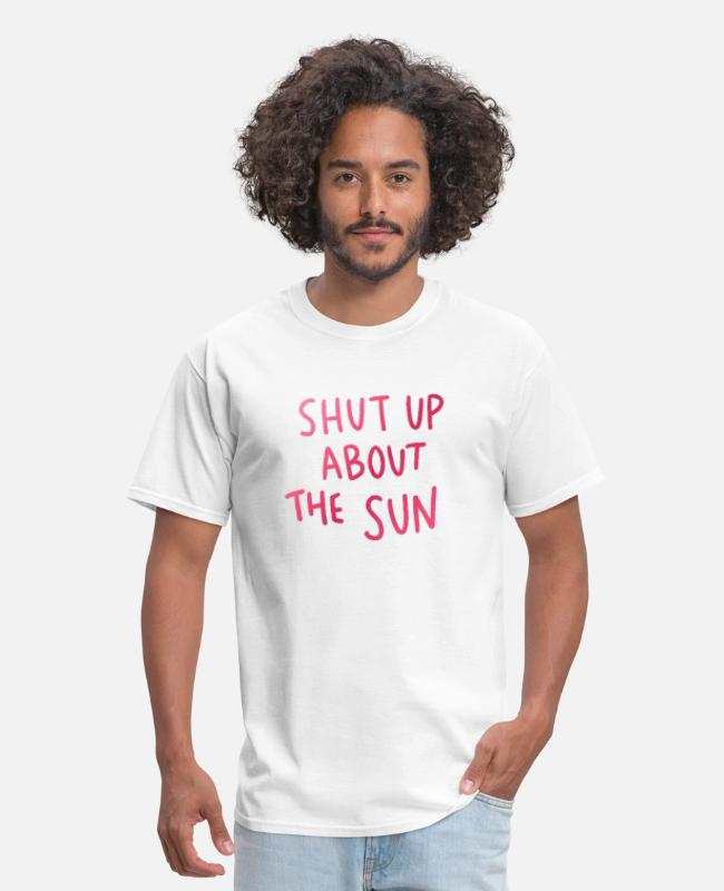 Shut Up About The Sun Men S T Shirt Spreadshirt