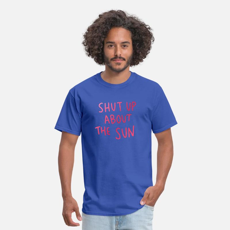 Shut Up About The Sun Men S T Shirt Spreadshirt