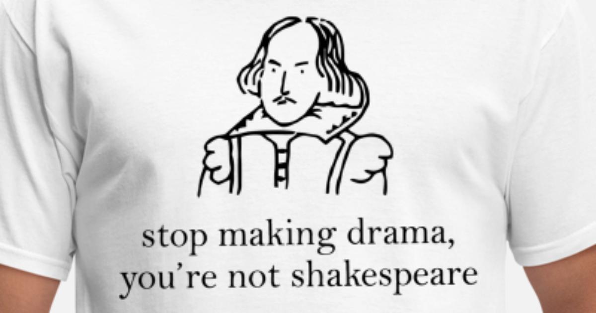New Stop Making Drama Youre not Shakespeare Funny White T SHIRT S-5XL 