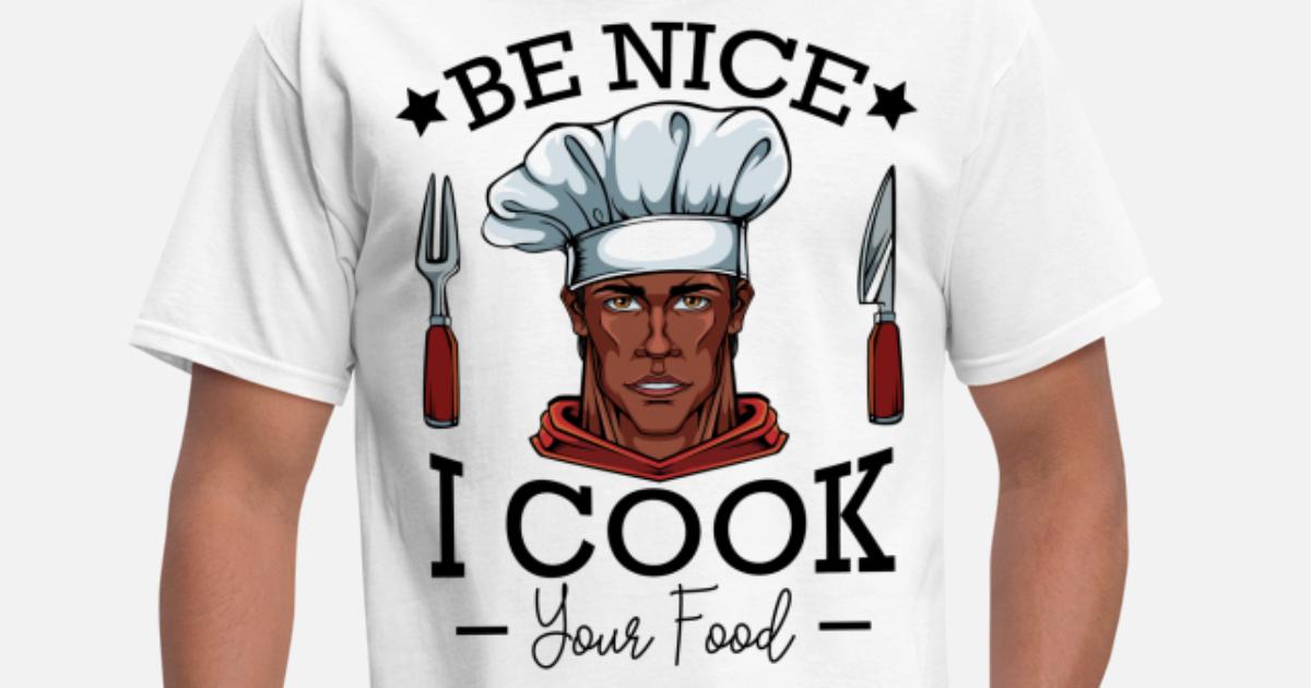 Be Nice I Cook Your Food Chef Quotes Funny Sayings' Men's T-Shirt |  Spreadshirt