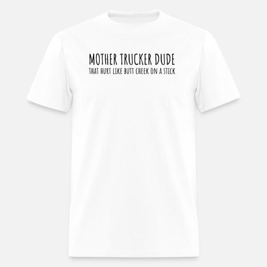 MOTHER TRUCKER DUDE that hurt like butt cheek on a Men's T-Shirt