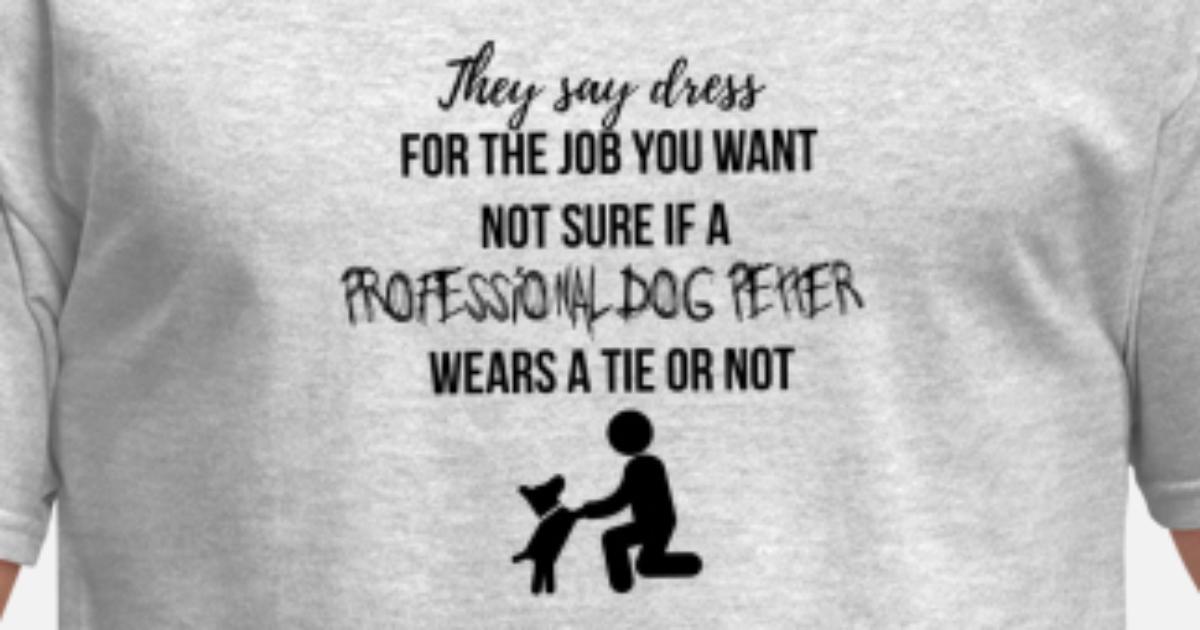 They say dress for the job you want' Men's T-Shirt | Spreadshirt