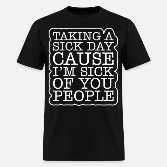 Taking A Sick Day Cause Im Sick Of You People Tshi Men's TShirt