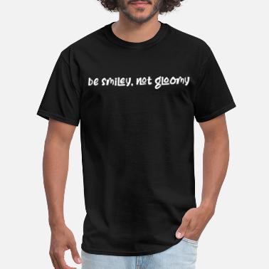 Gloomy be smiley not gloomy - Men&#39;s T-Shirt