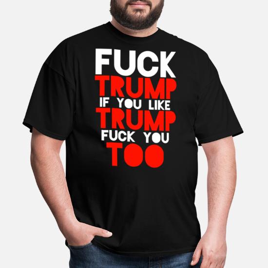 Fuck Trump&#39; Men&#39;s T-Shirt | Spreadshirt