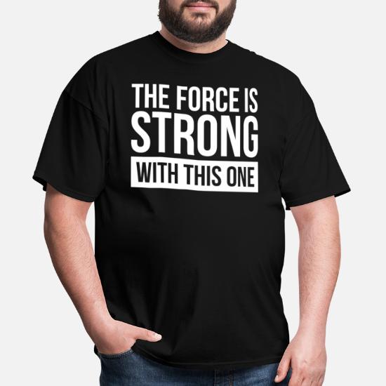 The Force Is Strong With This One Mens T-Shirt