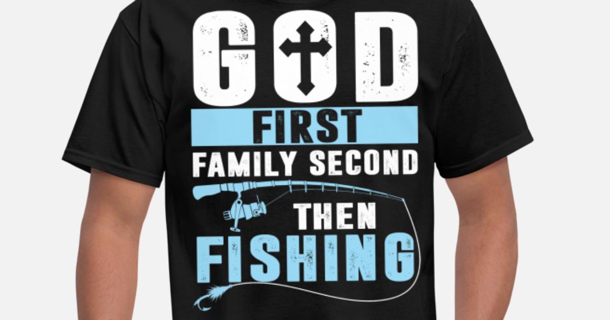 God First Family Second Then Fishing Men S T Shirt Spreadshirt