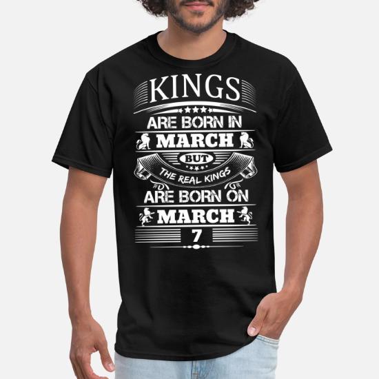 Real Kings Are Born On March 7 Men S T Shirt Spreadshirt