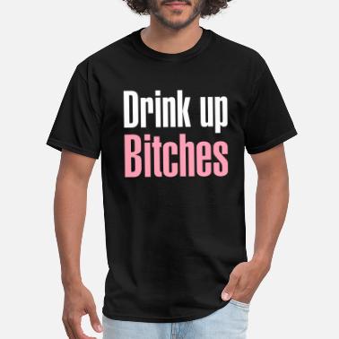 Drink Drink up bitches - Men&#39;s T-Shirt
