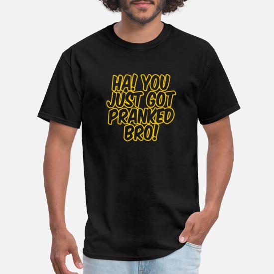 Gift Idea Ha You Just Got Pranked Bro Men S T Shirt Spreadshirt