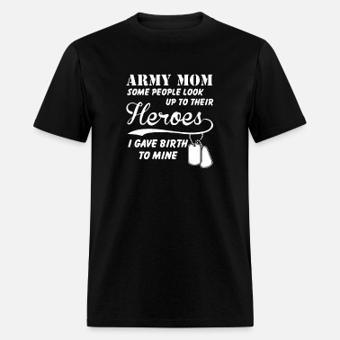 Army Mom.. Mom Some People Look Up To Their Heroes I Standard Unisex T-shirt