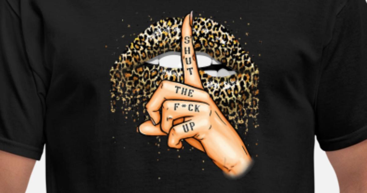 Shut The Fuk Up Funny Leopard Lips Mouth T Shirt Men S T Shirt Spreadshirt Shut The Fuk Up Funny Leopard Lips Mouth T Shirt Men S T Shirt Spreadshirt