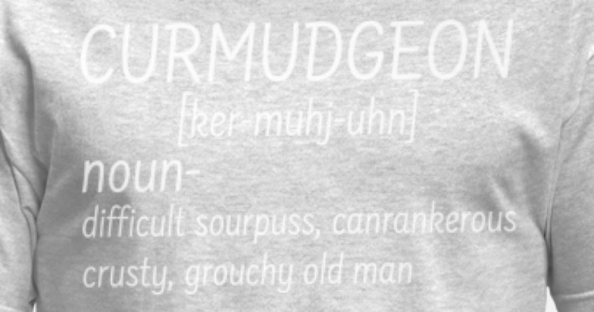 Curmudgeon Definition Noun Difficult Sourpuss' Men's T-Shirt ...